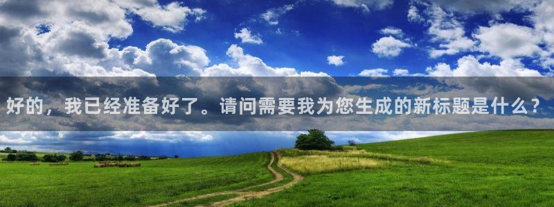 狗子28注册送：好的，我已经准备好了